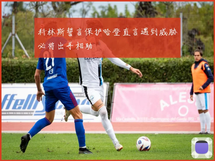 科林斯誓言保护哈登直言遇到威胁必将出手相助