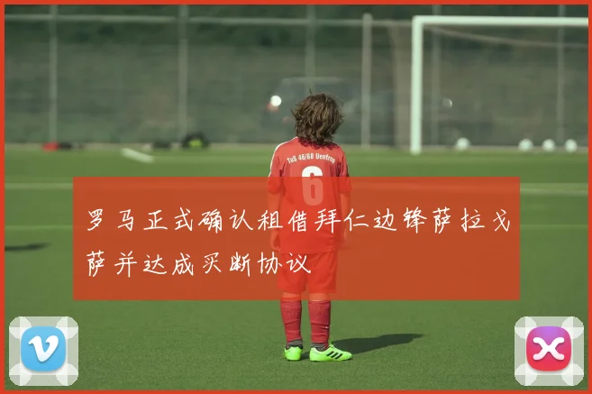 罗马正式确认租借拜仁边锋萨拉戈萨并达成买断协议